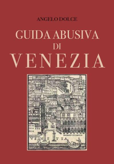 Guida abusiva di Venezia di Angelo Dolce,  2022,  Youcanprint libro usato