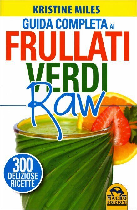 Guida completa ai frullati verdi raw. 300 deliziose ricette di Kristine Miles,   libro usato