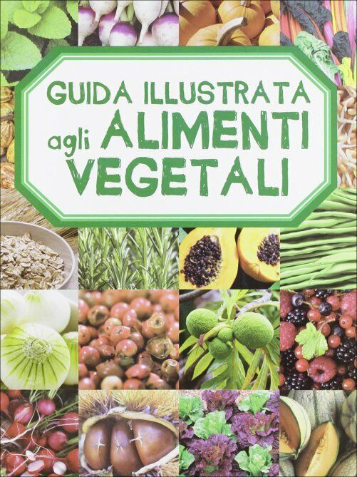 Guida illustrata agli alimenti vegetali di Aa.vv.,  2012,  Il Castello libro usato