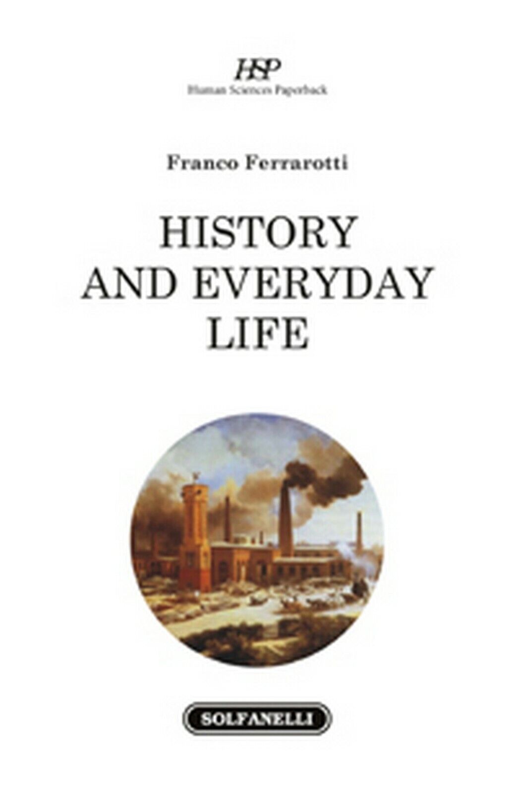 HISTORY AND EVERYDAY LIFE  di Franco Ferrarotti,  Solfanelli Edizioni libro usato