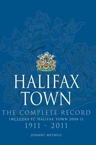 Halifax Town: The Complete Record 1911-2011 - Johnny Meynell - DB, 2013 libro usato
