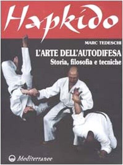 Hapkido. L'arte dell'autodifesa - Marc Tedeschi - Edizioni Mediterranee, 2002 libro usato