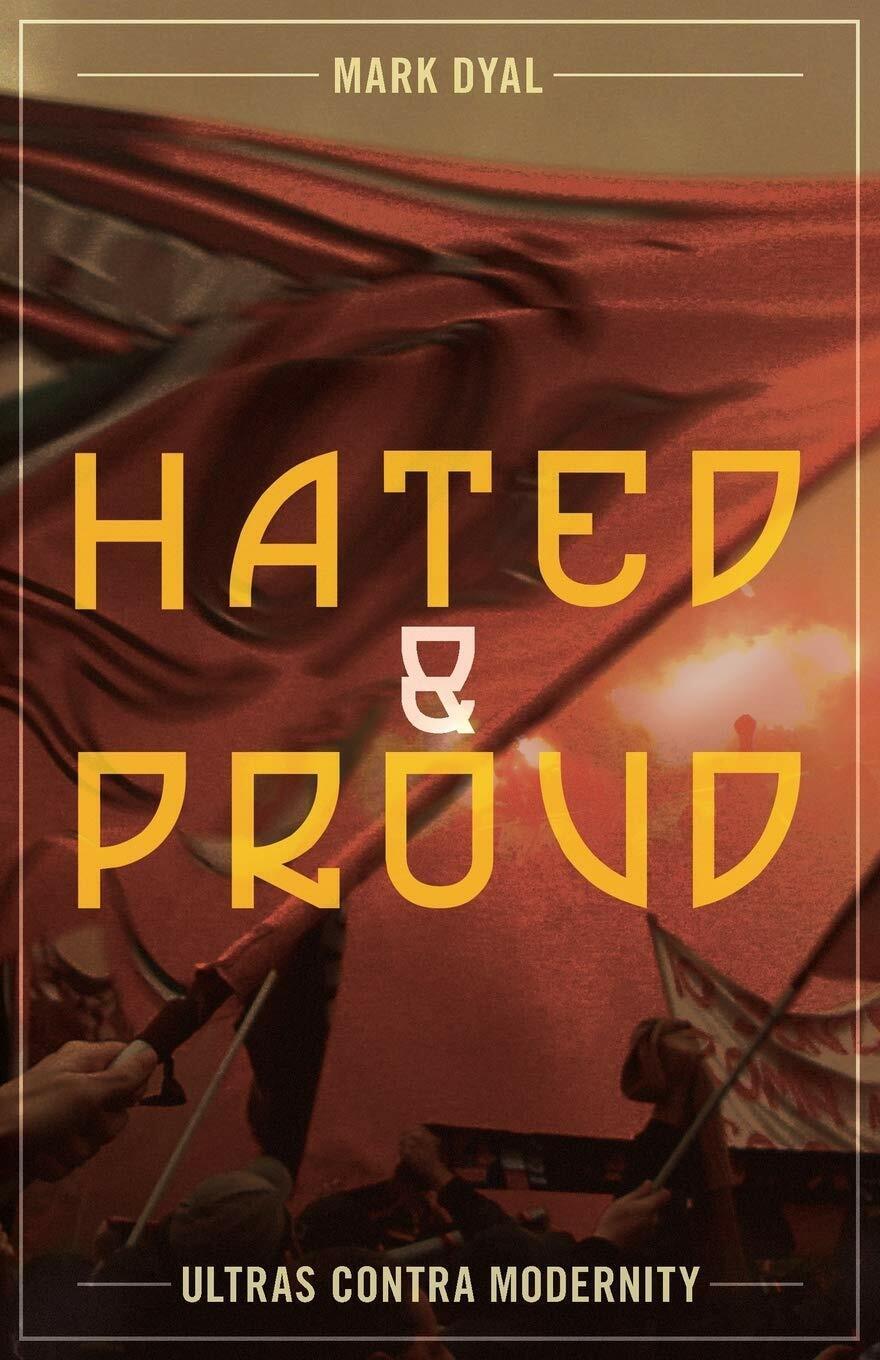 Hated and Proud: Ultras Contra Modernity - Mark Dyal - ARKTOS MEDIA, 2018 libro usato