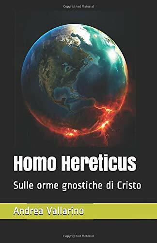 Homo Hereticus Sulle Orme Gnostiche Di Cristo di Andrea Vallarino,  2018,  Indip libro usato