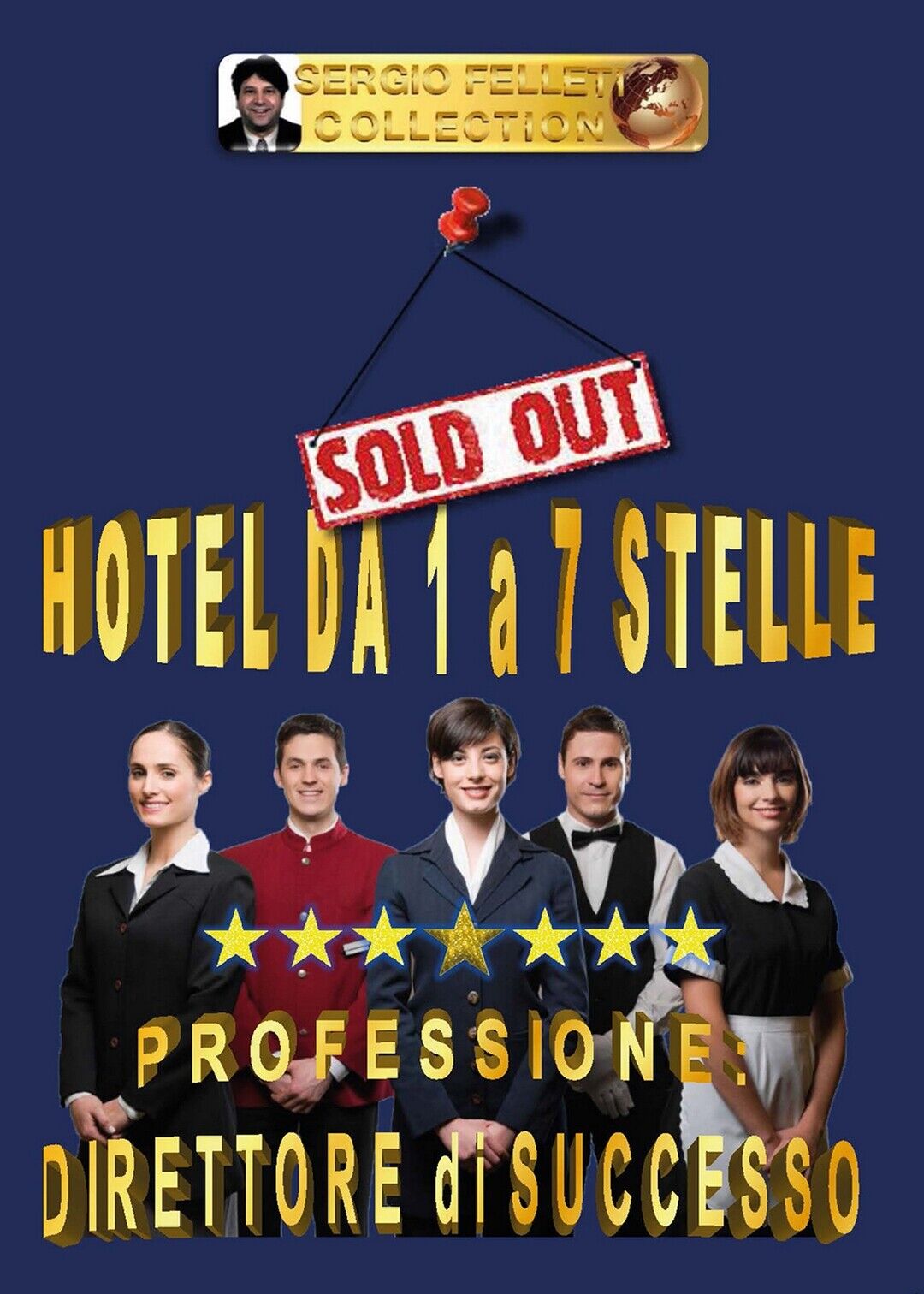 Hotel da 1 a 7 stelle - Professione direttore di successo  di Sergio Felleti libro usato