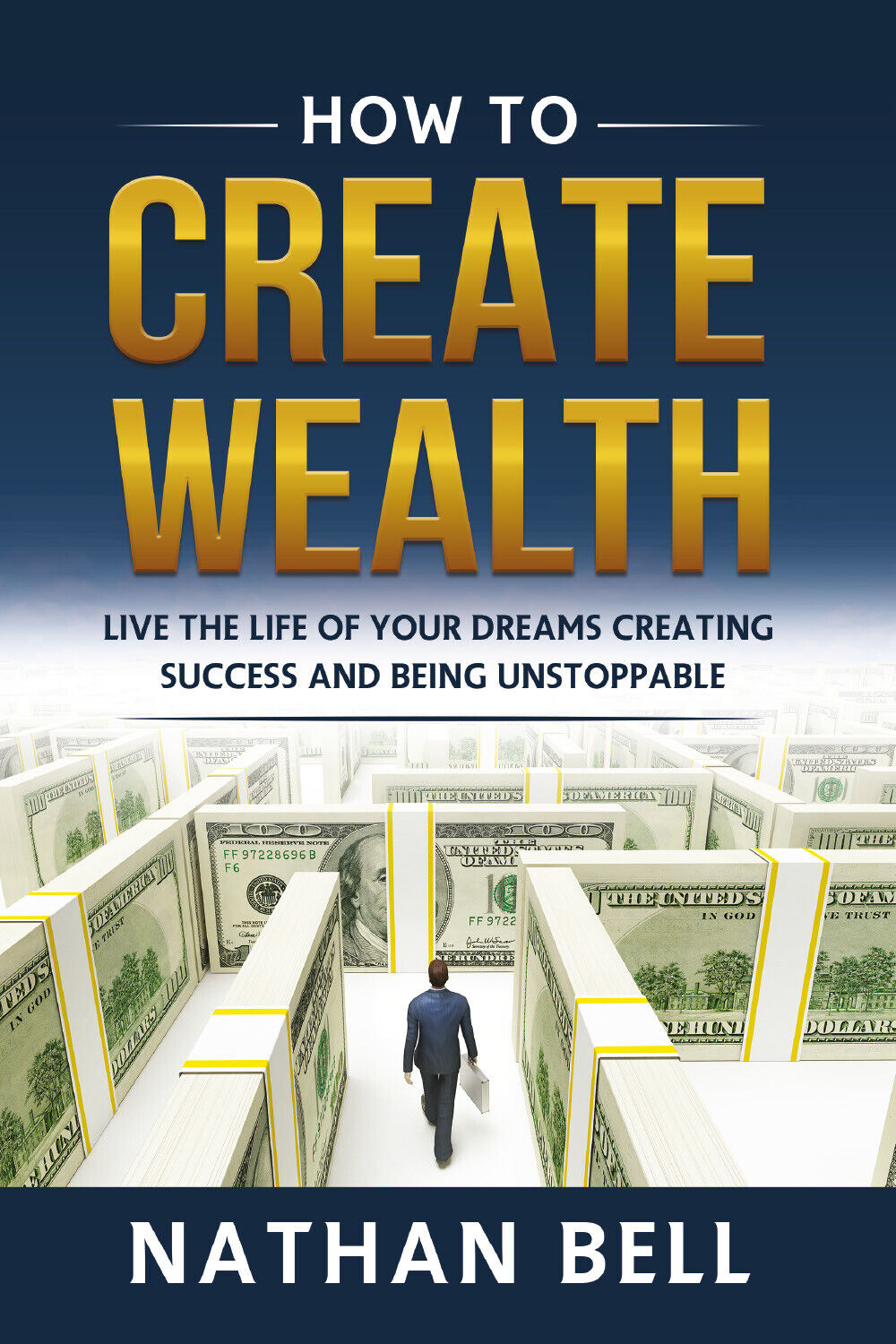 How to Create Wealth. Live the Life of Your Dreams Creating Success and Being Un libro usato