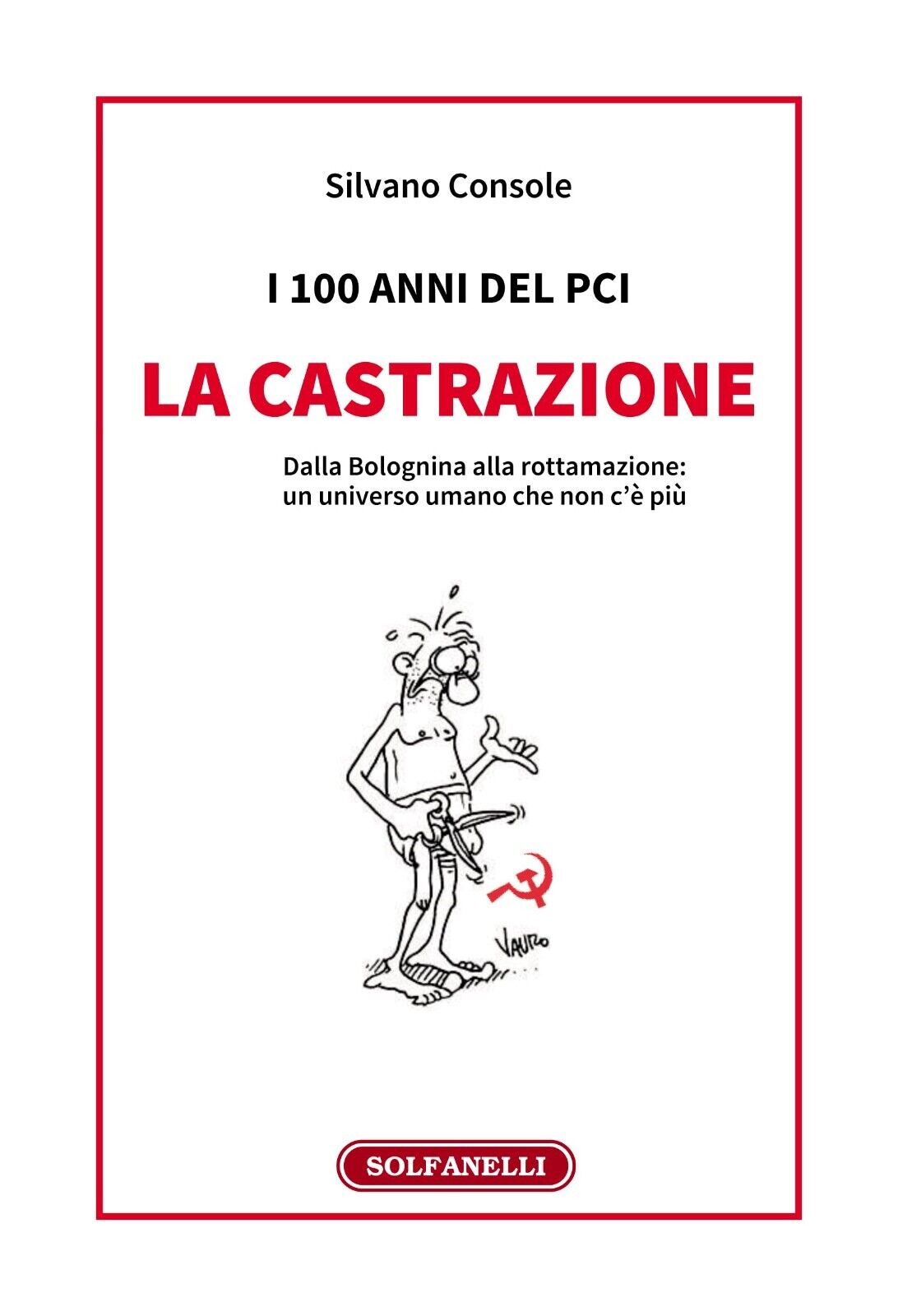  I 100 anni del PCI: la castrazione. Dalla Bolognina alla rottamazione: un unive libro usato