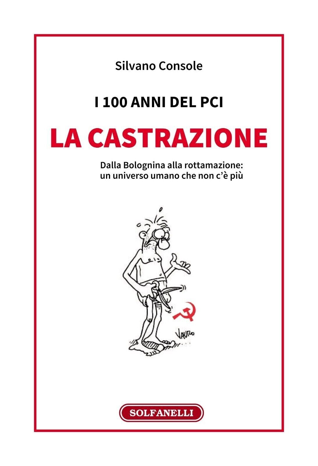  I 100 anni del PCI: la castrazione. Dalla Bolognina alla rottamazione: un unive libro usato
