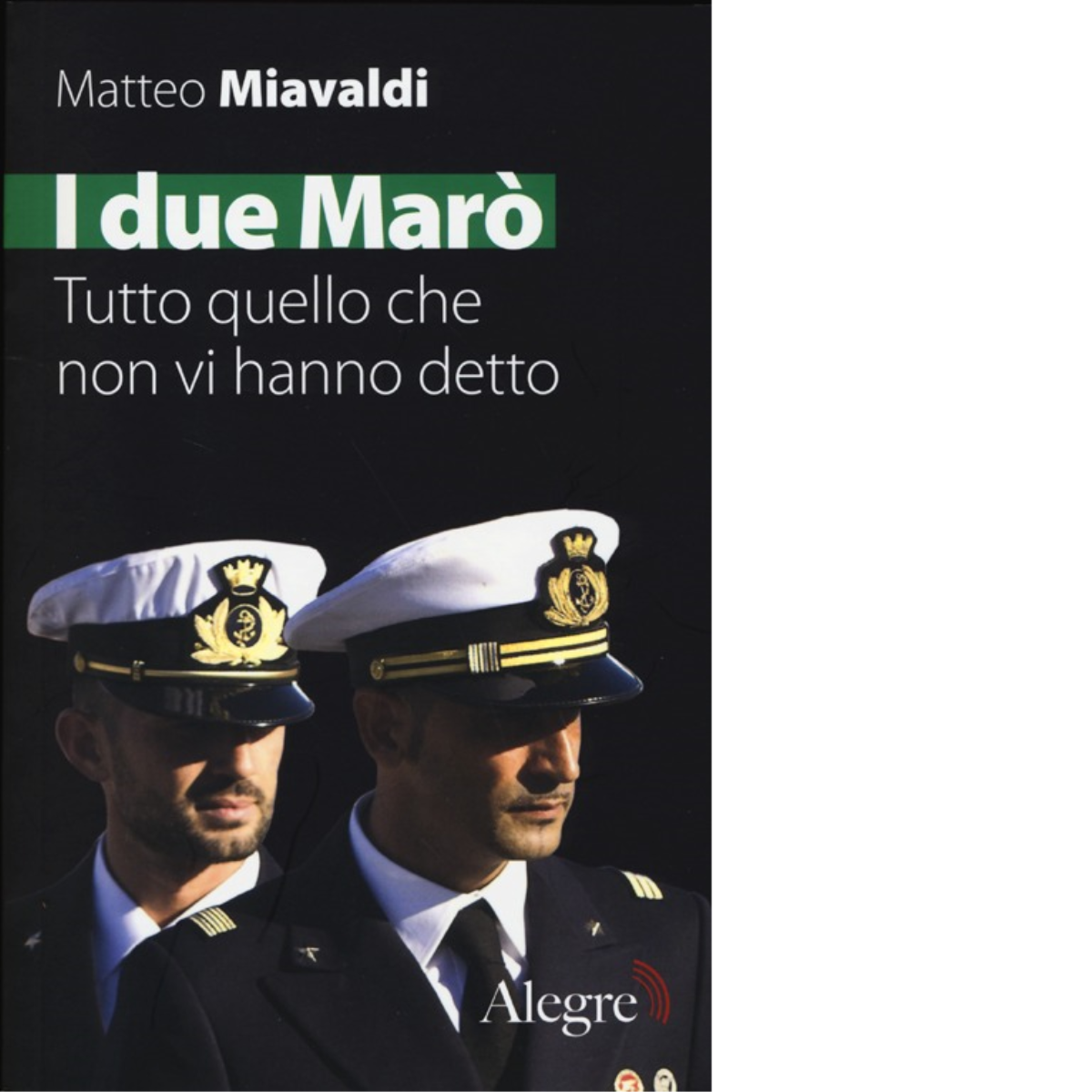 I DUE MARO'. TUTTO QUELLO CHE NON VI HANNO DETTO di MATTEO MIAVALDI -alegre,2013 libro usato