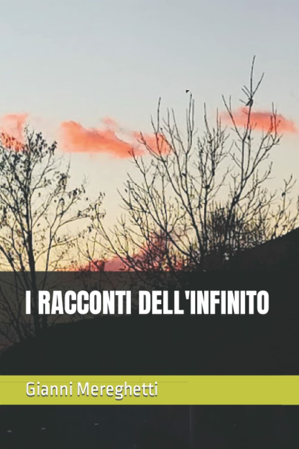 I RACCONTI DELL'INFINITO di Gianni Mereghetti,  2021,  Indipendently Published libro usato