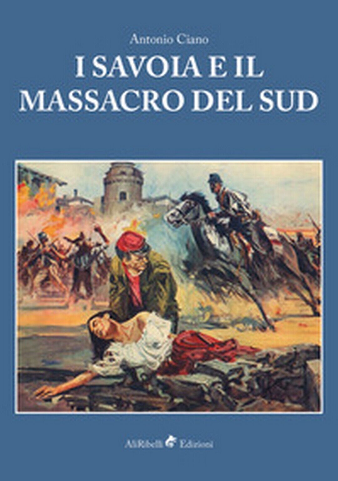 I Savoia e il massacro del Sud  - Antonio Ciano, P. Aprile, L. Barone,  2016 libro usato