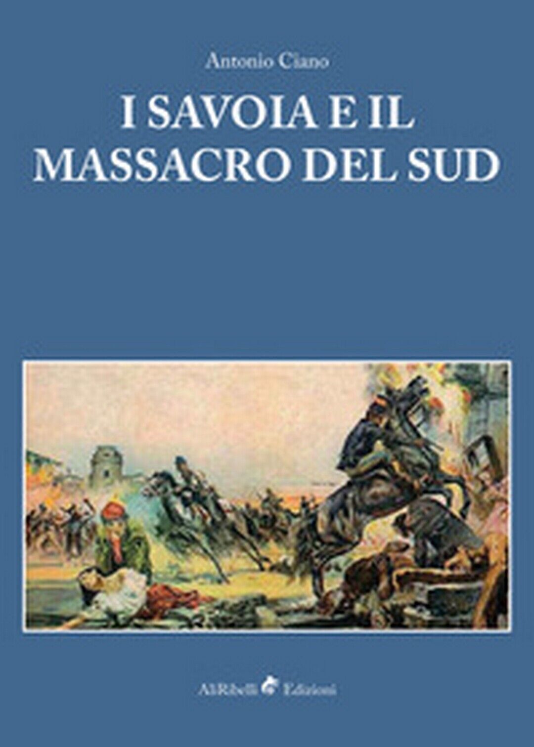 I Savoia e il massacro del sud  - Antonio Ciano, P. Aprile, L. Barone,  2018 libro usato