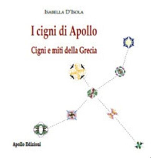 I cigni di Apollo ? Cigni e miti della Grecia  di Isabella d'Isola, 2022, Apol libro usato