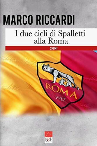 I due cicli di Spalletti alla Roma - Marco Riccardi - Br?, 2020 libro usato