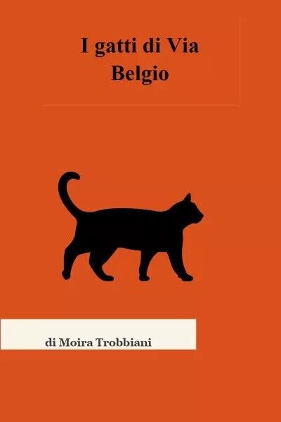 I gatti di Via Belgio di Moira Trobbiani, 2023, Youcanprint libro usato