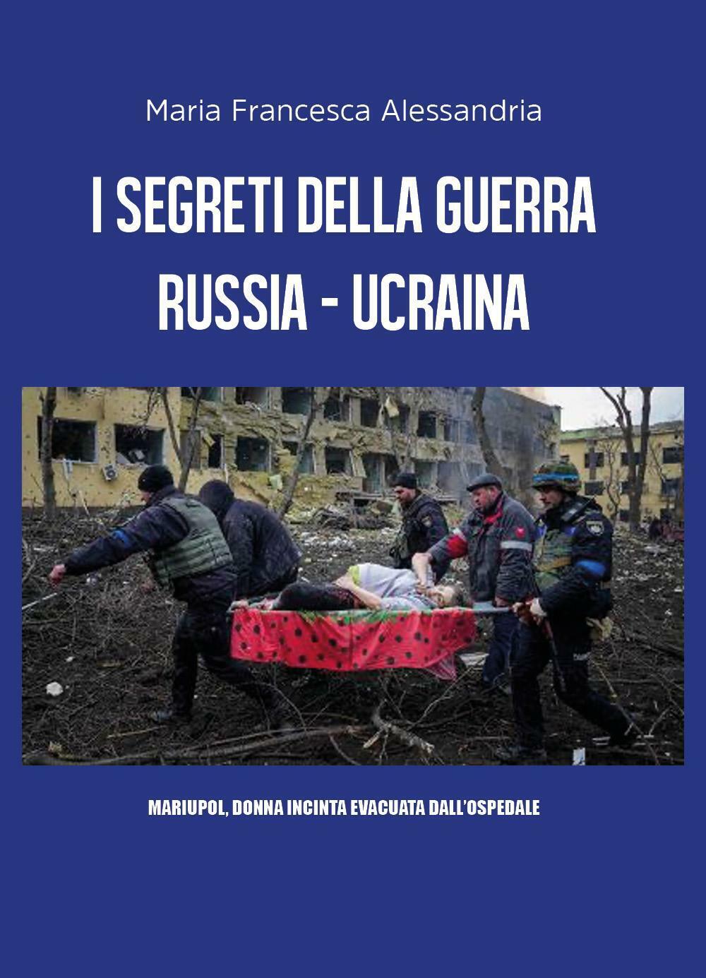I segreti della guerra Russia-Ucraina di Maria Francesca Alessandria,  2022,  Yo libro usato