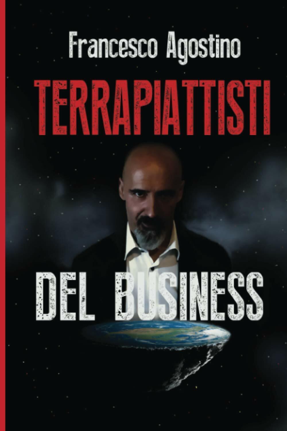 I terrapiattisti del business di Francesco Agostino,  2020,  Indipendently Publi libro usato