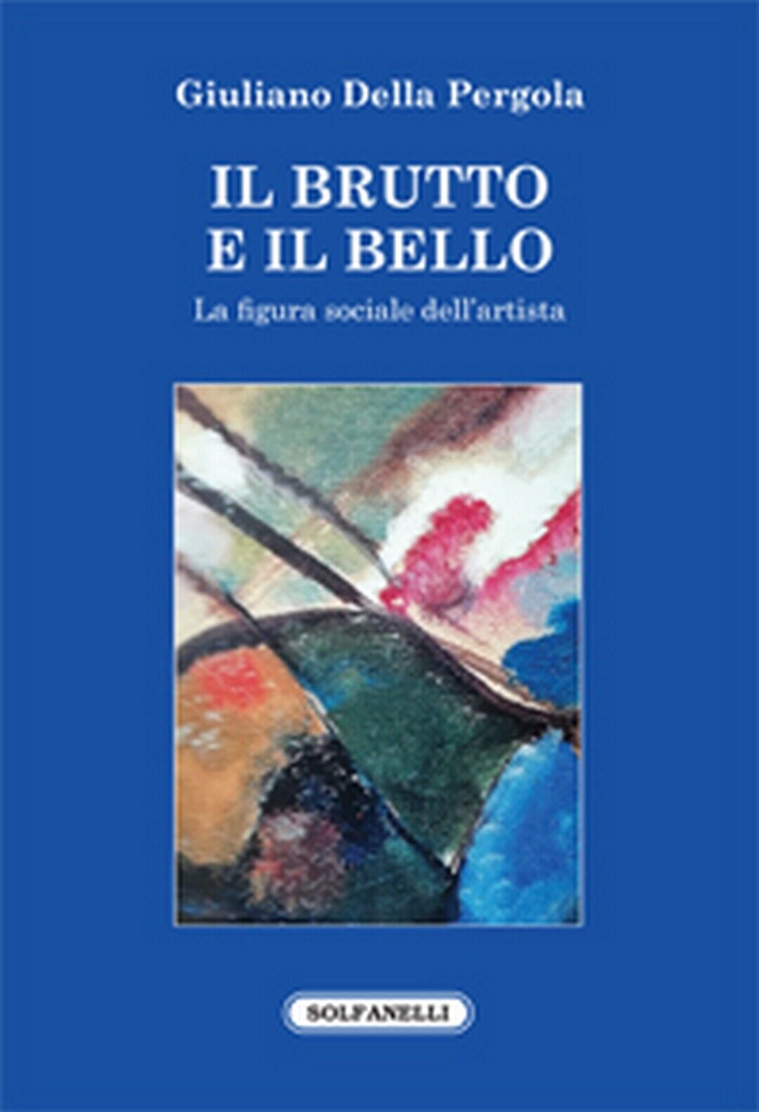 IL BRUTTO E IL BELLO  di Giuliano Della Pergola,  Solfanelli Edizioni libro usato