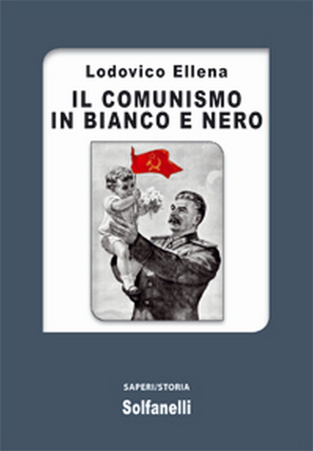 IL COMUNISMO IN BIANCO E NERO  di Lodovico Ellena,  Solfanelli Edizioni libro usato