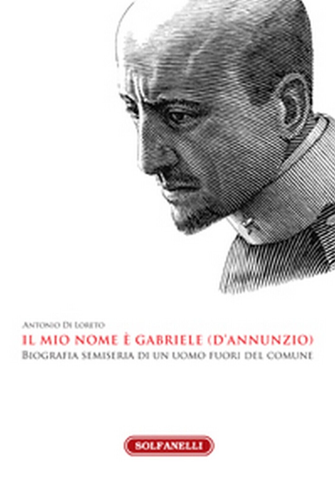 IL MIO NOME E? GABRIELE (d'ANNUNZIO)  di Antonio Di Loreto,  Solfanelli Edizioni libro usato