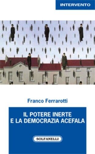 IL POTERE INERTE E LA DEMOCRAZIA ACEFALA di Franco Ferrarotti, 2022, Solfanel libro usato
