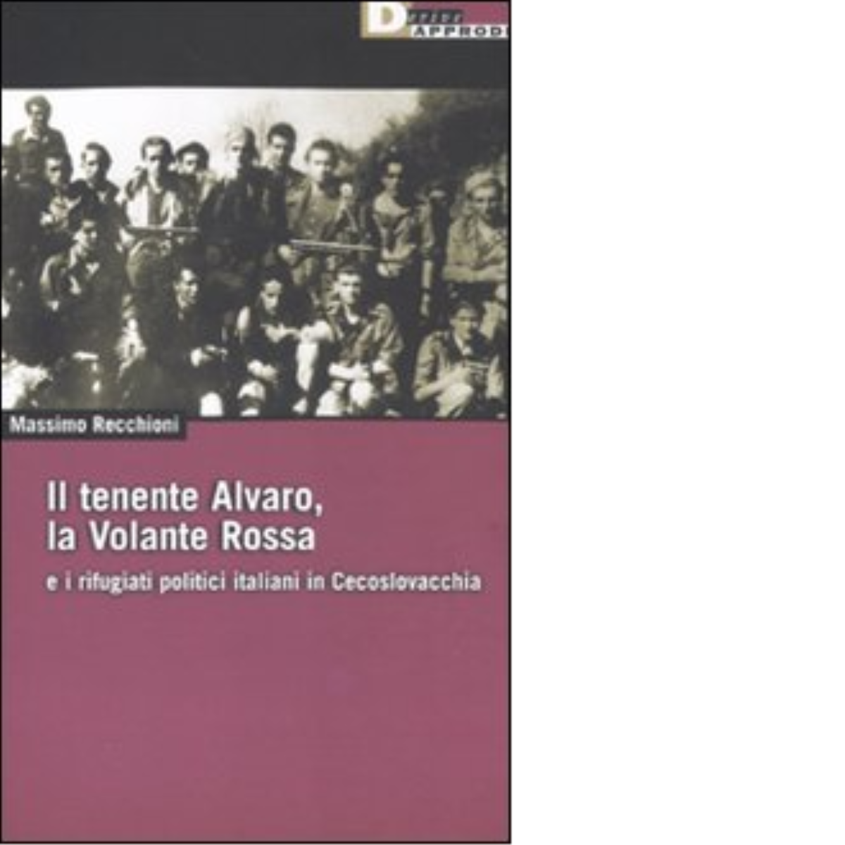 IL TENENTE ALVARO, LA VOLANTE ROSSA. di MASSIMO RECCHIONI - DeriveApprodi, 2011 libro usato