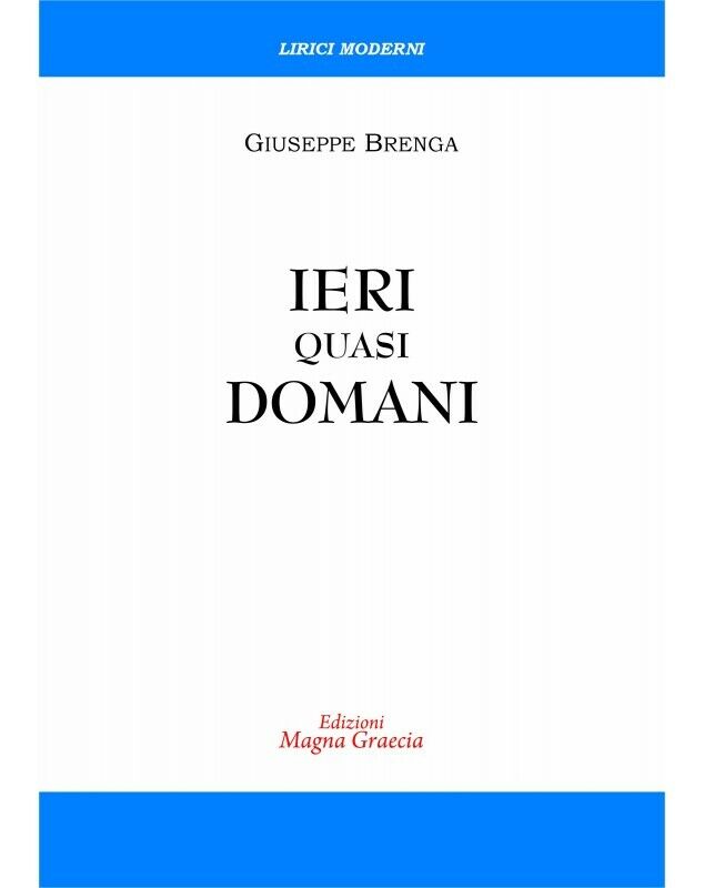 Ieri Quasi Domani - Giuseppe Brenga,  2017,  Edizioni Magna Grecia libro usato
