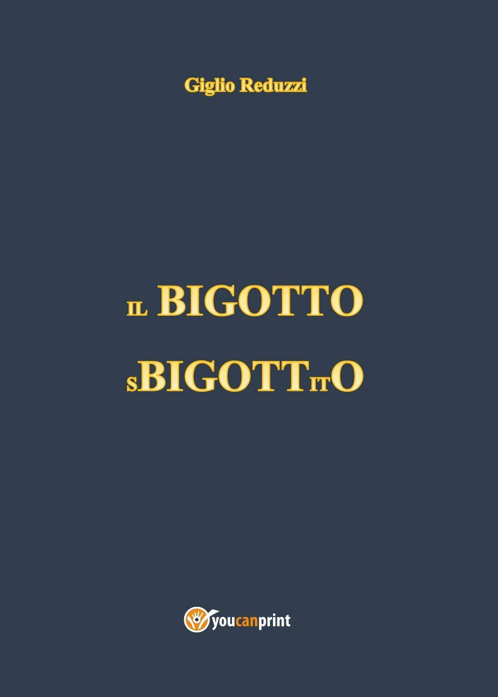 Il Bigotto Sbigottito - Giglio Reduzzi,  2017,  Youcanprint libro usato