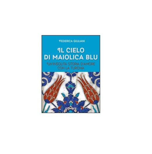Il Cielo Di Maiolica Blu - Federica Giuliani,  2015,  Goware libro usato