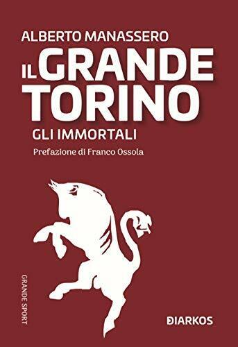 Il Grande Torino. Gli immortali - Alberto Manassero - Diarkos, 2019 libro usato