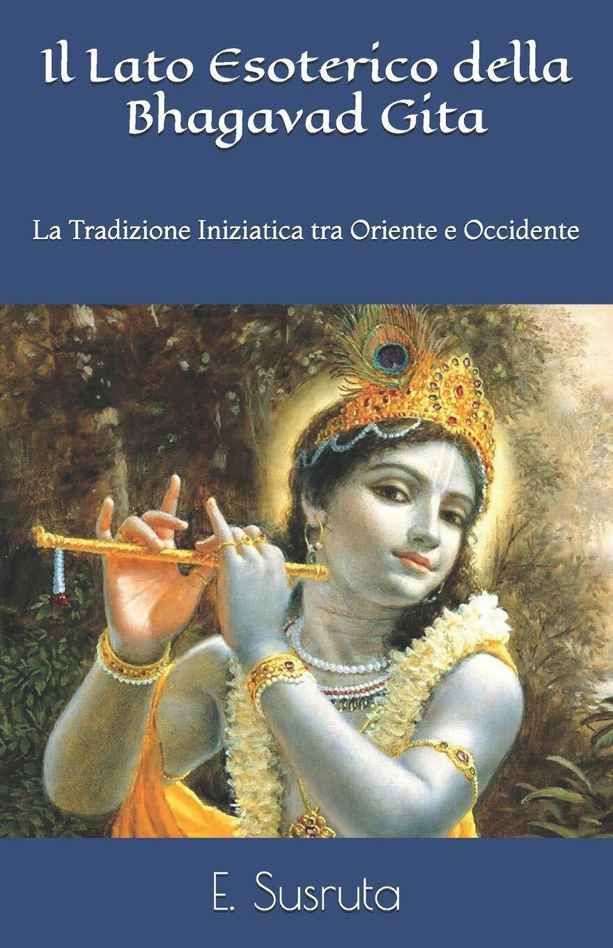 Il Lato Esoterico della Bhagavad Gita La Tradizione Iniziatica tra Oriente e Occ libro usato