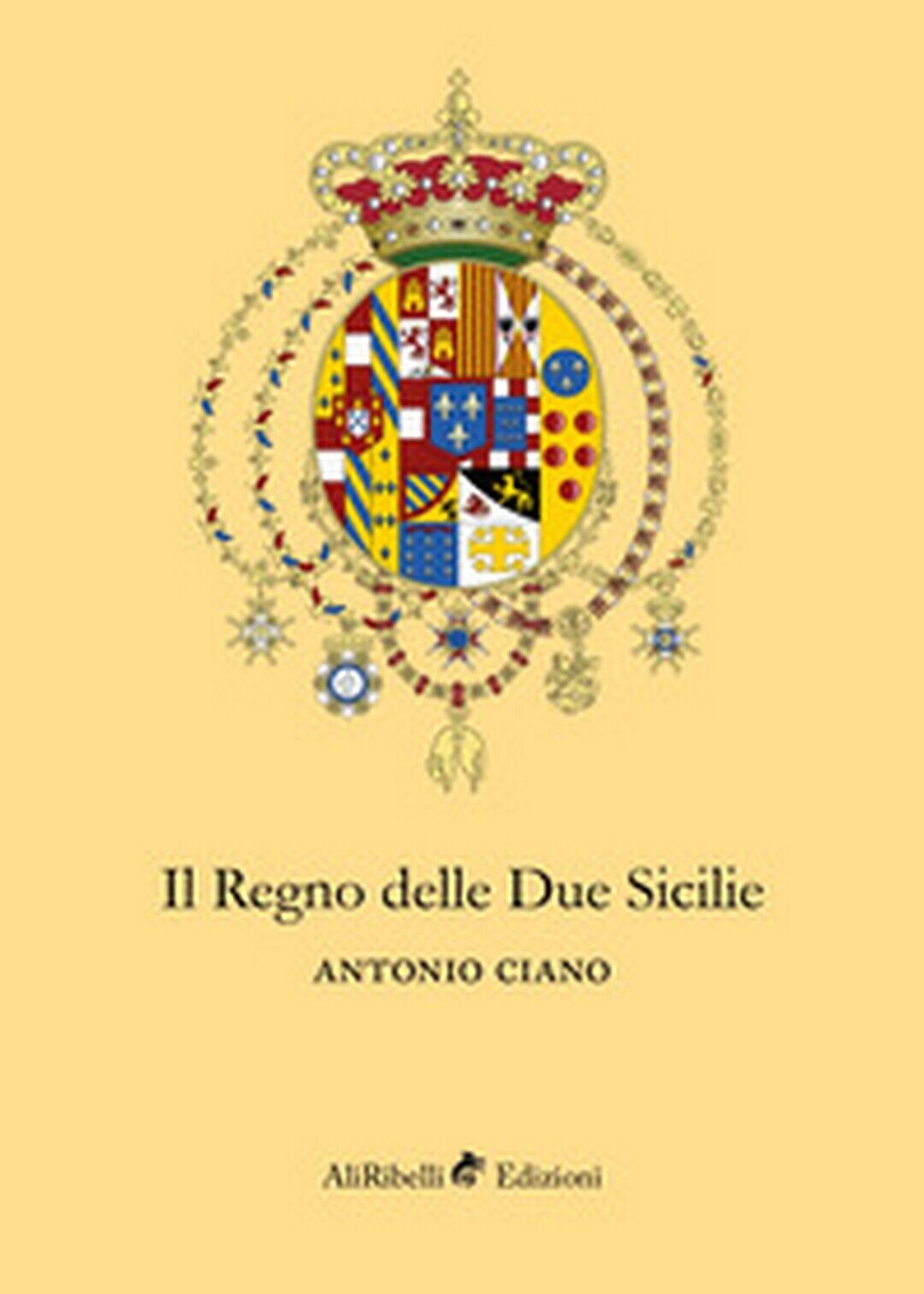 Il Regno delle Due Sicilie  - Antonio Ciano,  2018,  Ali Ribelli Edizioni libro usato