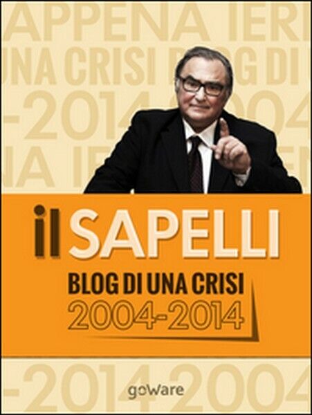Il Sapelli. Blog di una crisi 2004-2014  di Giulio Sapelli,  2014,  Goware libro usato