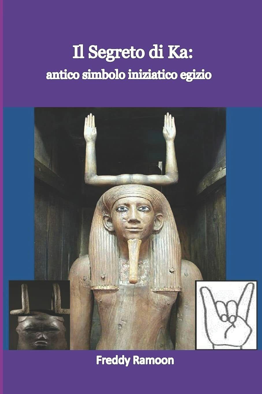 Il Segreto del Ka antico simbolo iniziatico egizio di Freddy Ramoon,  2021,  Ind libro usato