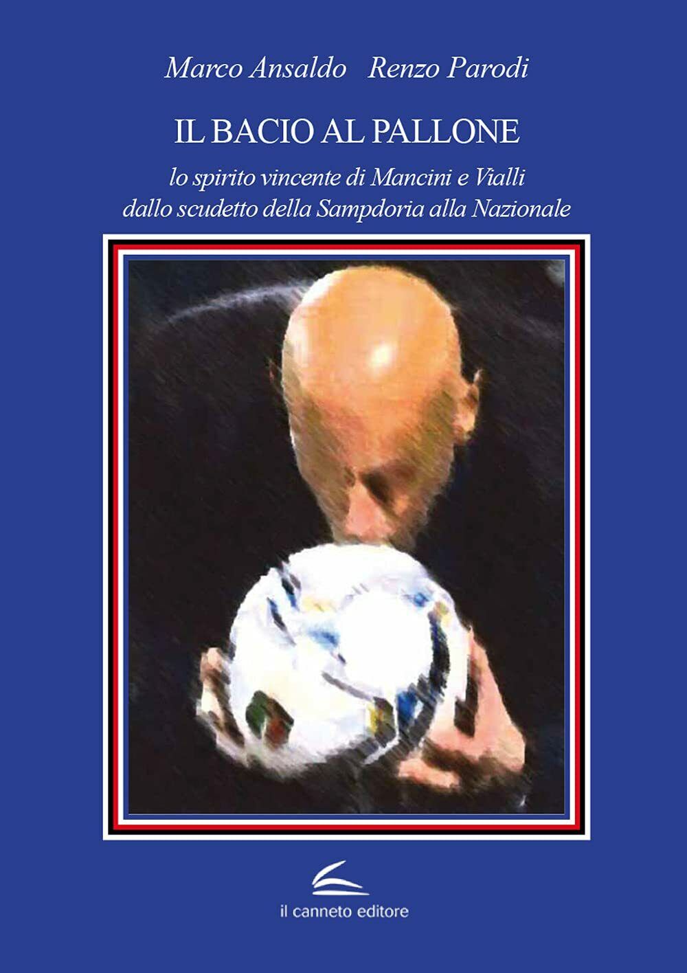 Il bacio al pallone - Marco Ansaldo, Renzo Parodi - Il Canneto Editore, 2021 libro usato