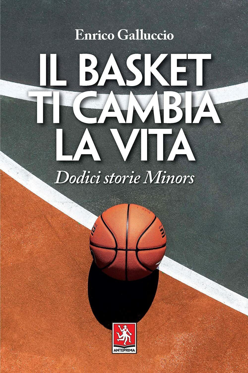 Il basket ti cambia la vita - Enrico Galluccio - Anteprima Edizioni, 2021 libro usato