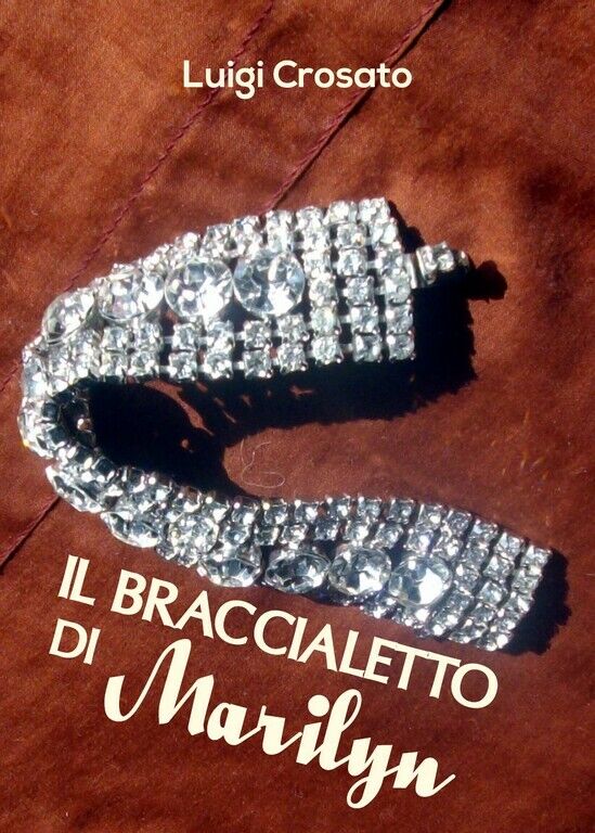 Il braccialetto di Marilyn  di Luigi Crosato,  2018,  Youcanprint libro usato