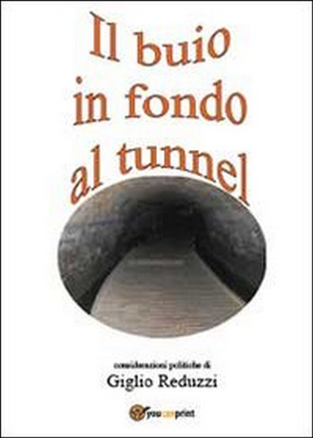 Il buio in fondo al tunnel  di Giglio Reduzzi,  2013,  Youcanprint libro usato