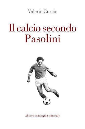 Il calcio secondo Pasolini - Valerio Curcio -Compagnia Editoriale Aliberti,2018 libro usato