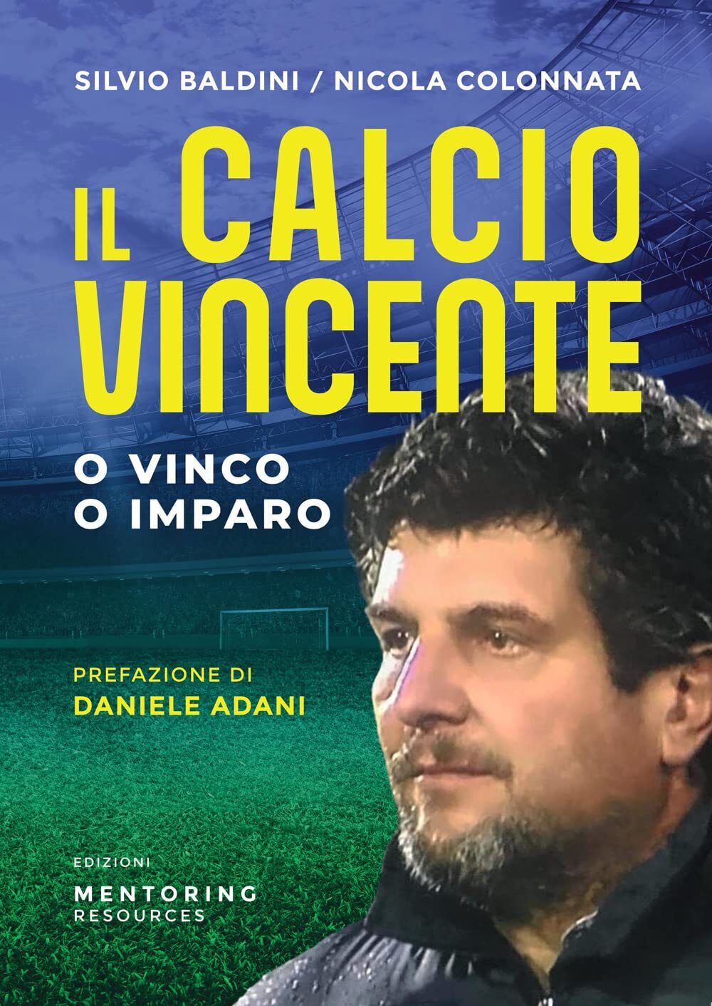 Il calcio vincente. O vinco o imparo - Nicola Colonnata, Silvio Baldini - 2022 libro usato