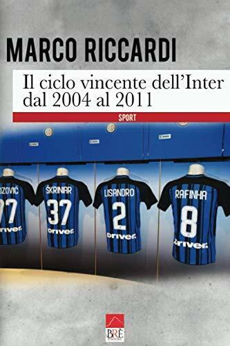 Il ciclo vincente dell'Inter dal 2004 al 2011 - Marco Riccardi - Br?, 2020 libro usato