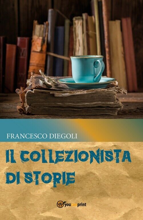 Il collezionista di storie  di Francesco Diegoli,  2017,  Youcanprint libro usato