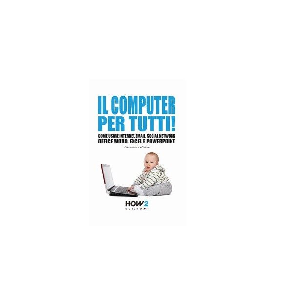 Il computer per tutti! -  Germano Pettarin,  2018,  How 2 libro usato