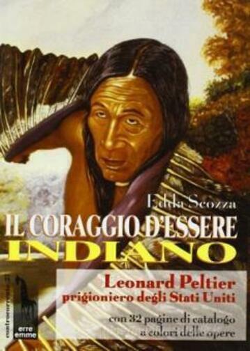 Il coraggio d'essere indiano Leonard Peltier prigioniero degli Stati Uniti di Ed libro usato
