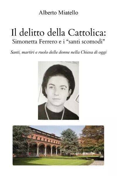 Il delitto della Cattolica: Simonetta Ferrero e i santi scomodi di Alberto Miat libro usato