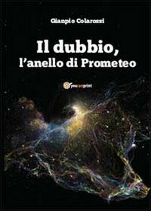 Il dubbio, L'anello di Prometeo - Gianpio Colarossi,  2013,  Youcanprint libro usato