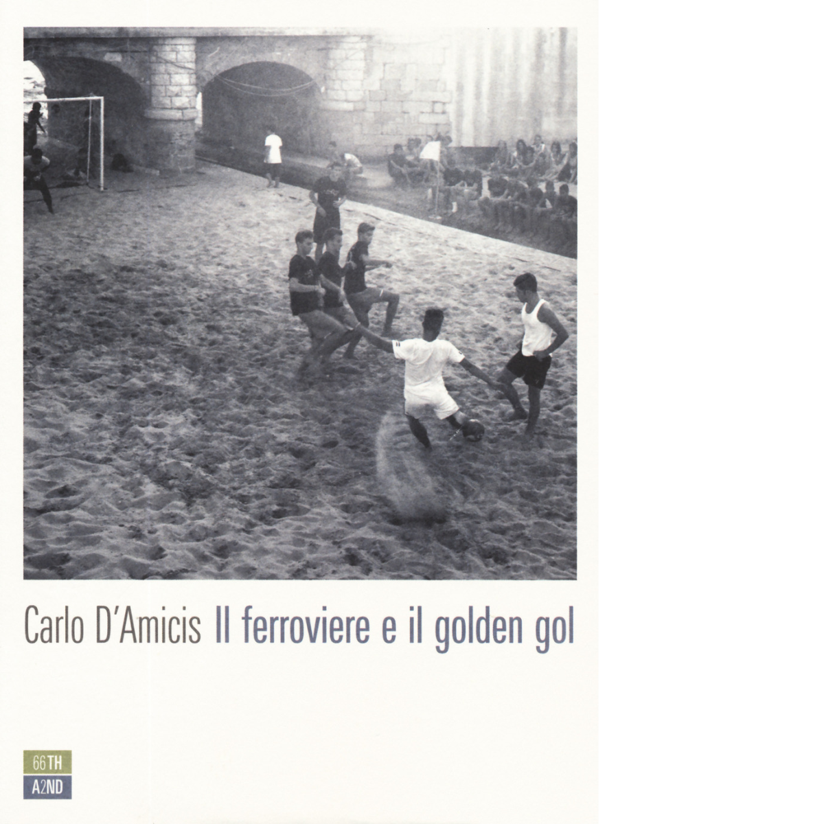 Il ferroviere e il golden gol di Carlo d'Amicis,  2019,  66th And 2nd libro usato