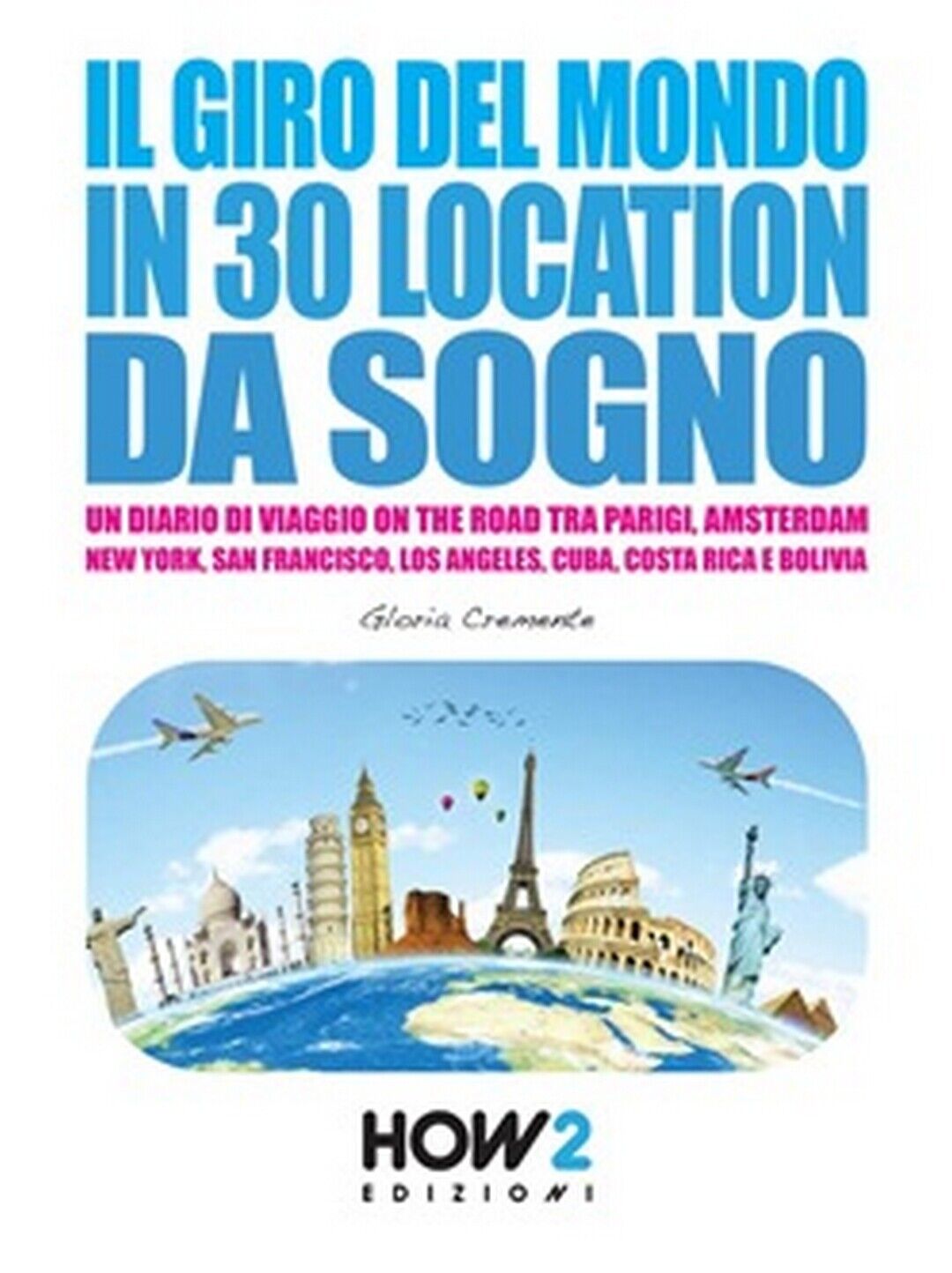 Il giro del mondo in 30 location da sogno  di Gloria Cremente,  2016,  How2 libro usato