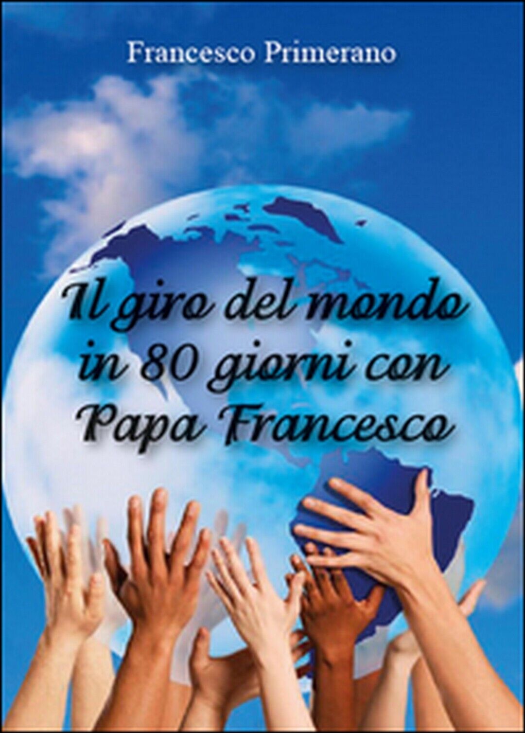 Il giro del mondo in 80 giorni con papa Francesco  di Francesco Primerano,  2015 libro usato