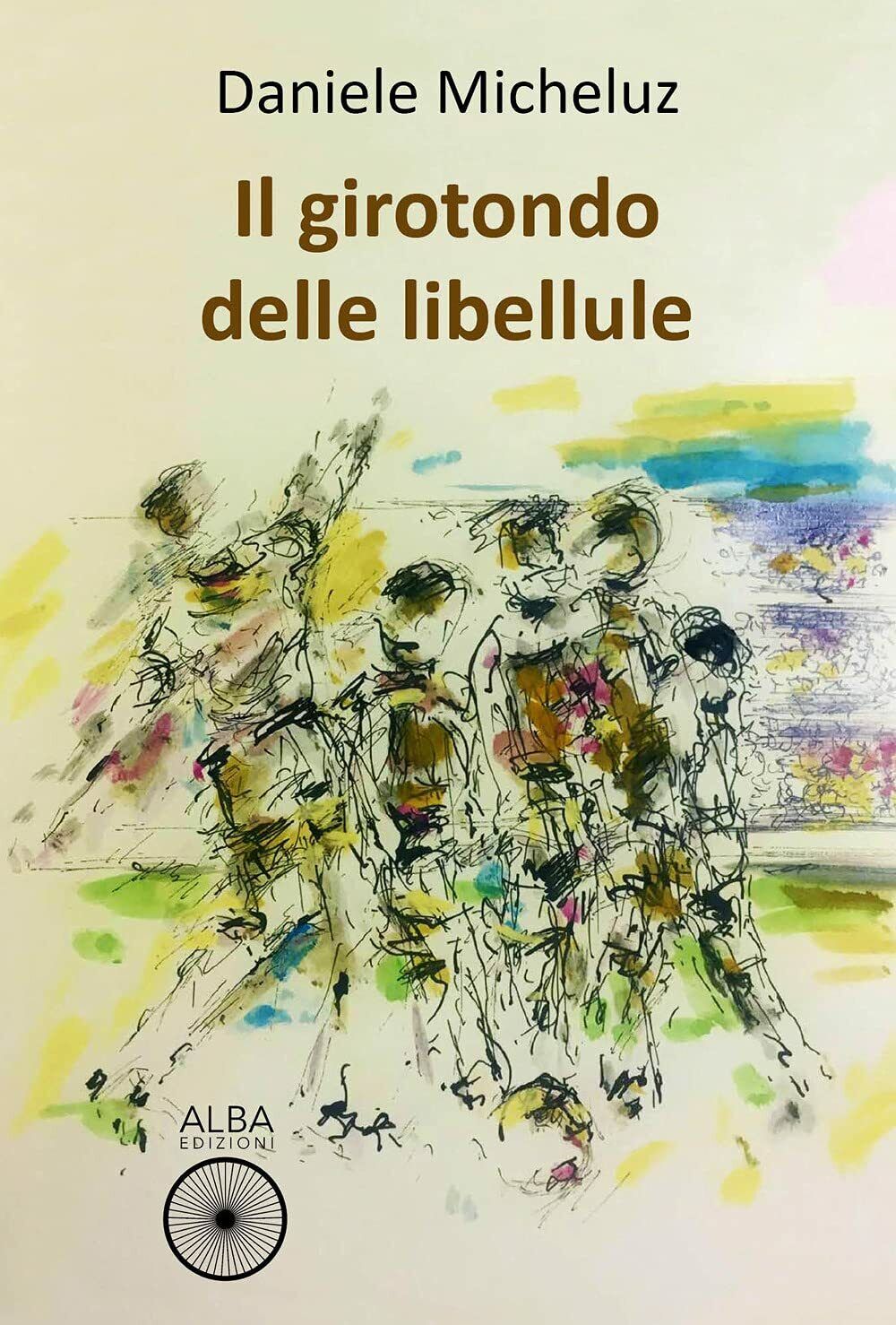 Il girotondo delle libellule - Daniele Micheluz - Alba Edizioni, 2021 libro usato